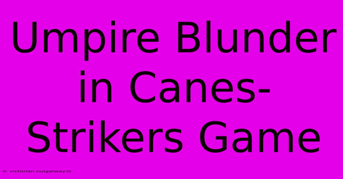 Umpire Blunder In Canes-Strikers Game