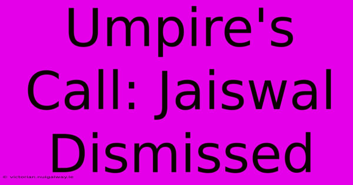 Umpire's Call: Jaiswal Dismissed