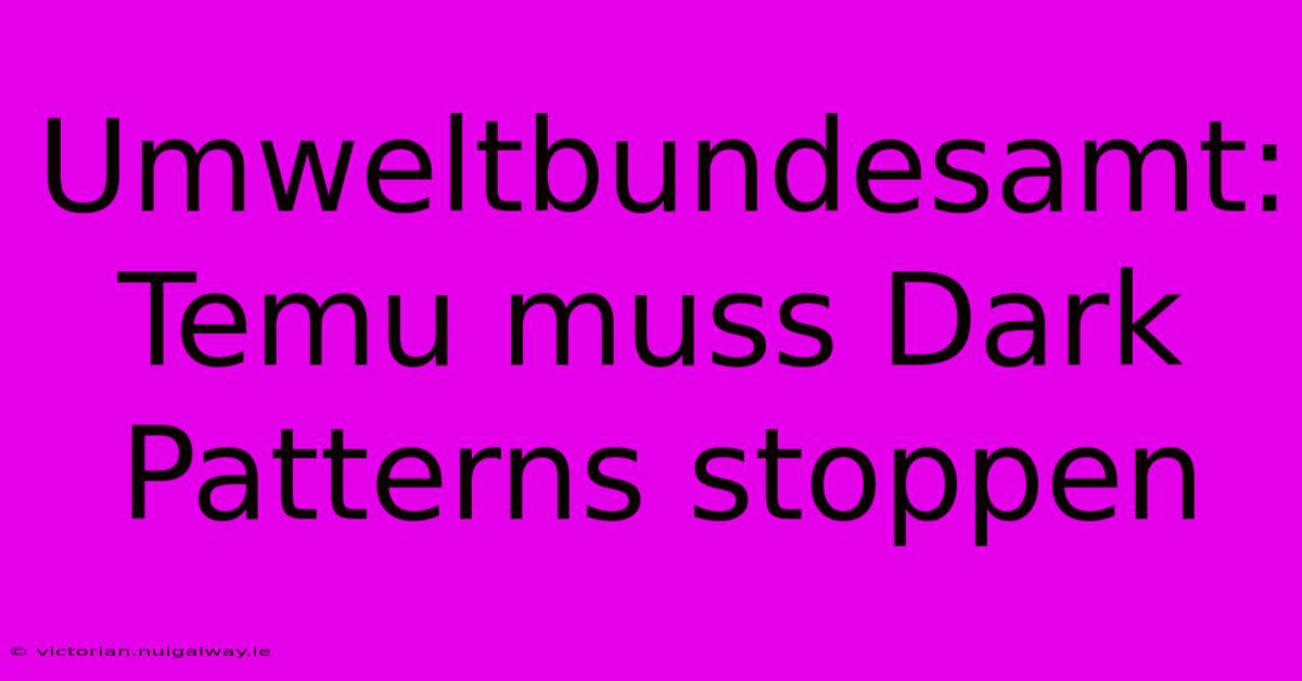 Umweltbundesamt: Temu Muss Dark Patterns Stoppen