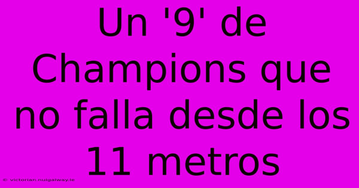 Un '9' De Champions Que No Falla Desde Los 11 Metros