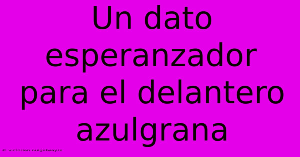 Un Dato Esperanzador Para El Delantero Azulgrana