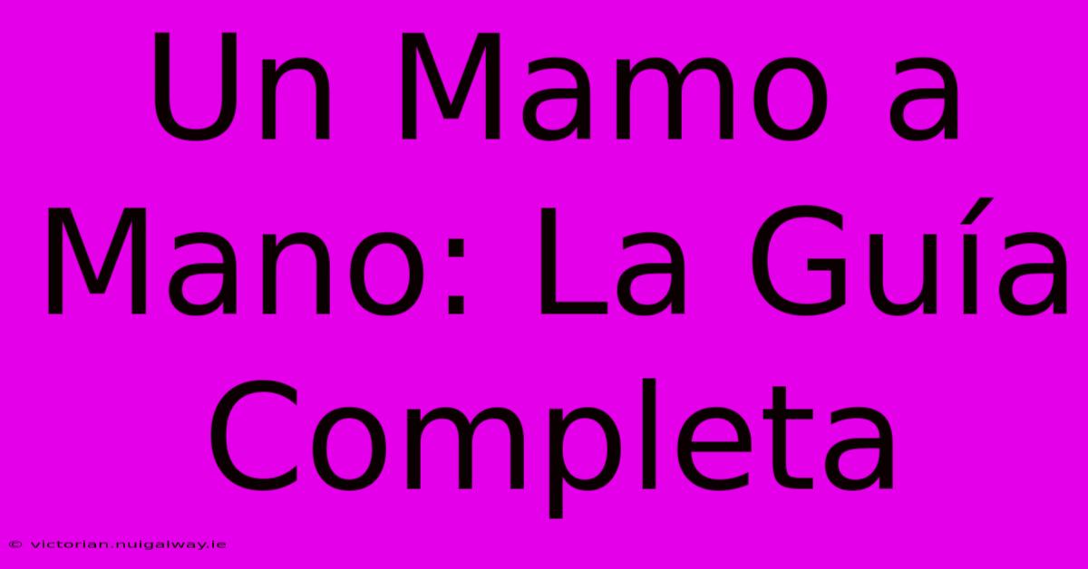 Un Mamo A Mano: La Guía Completa