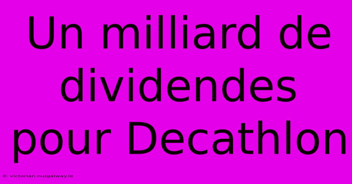 Un Milliard De Dividendes Pour Decathlon