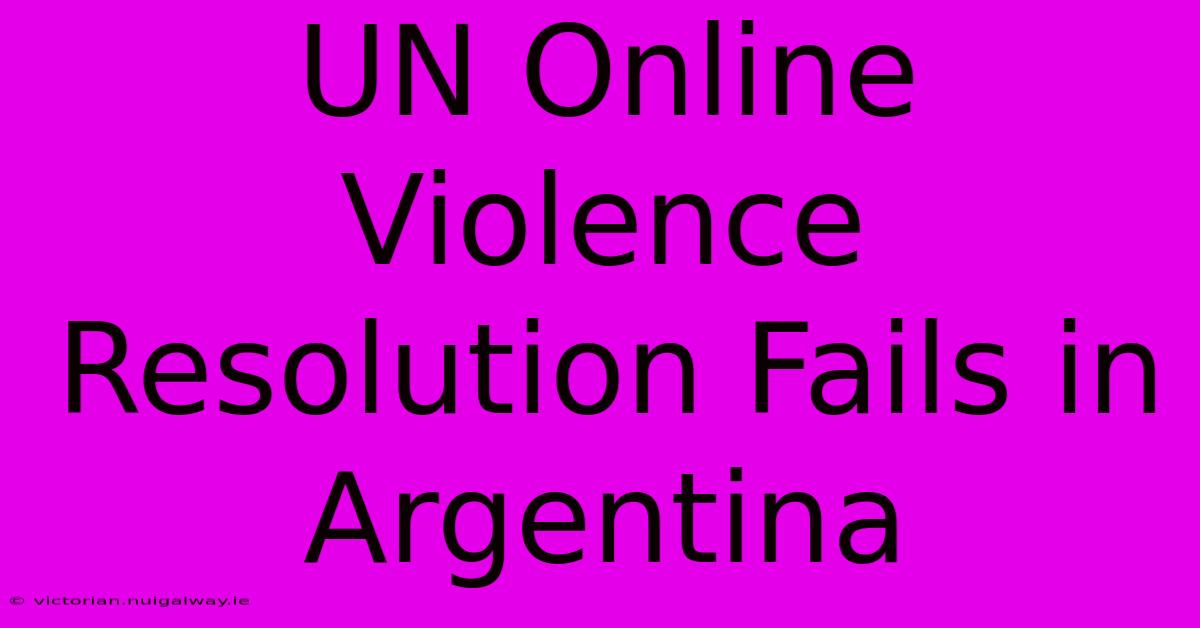 UN Online Violence Resolution Fails In Argentina