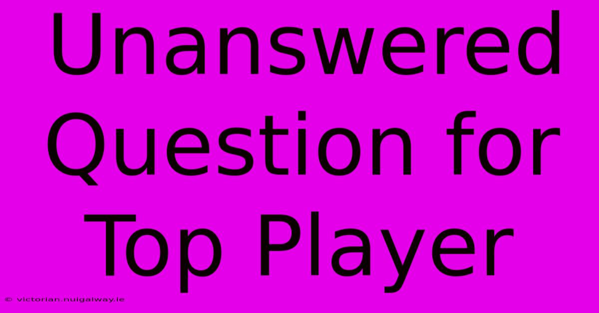 Unanswered Question For Top Player