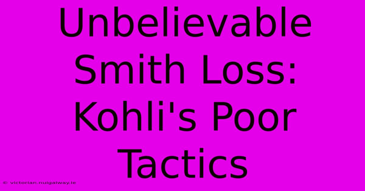 Unbelievable Smith Loss: Kohli's Poor Tactics