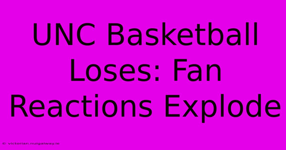 UNC Basketball Loses: Fan Reactions Explode