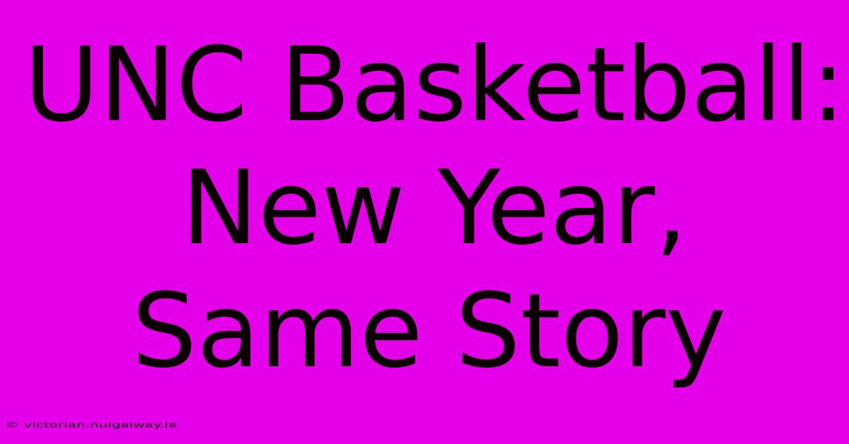 UNC Basketball: New Year, Same Story