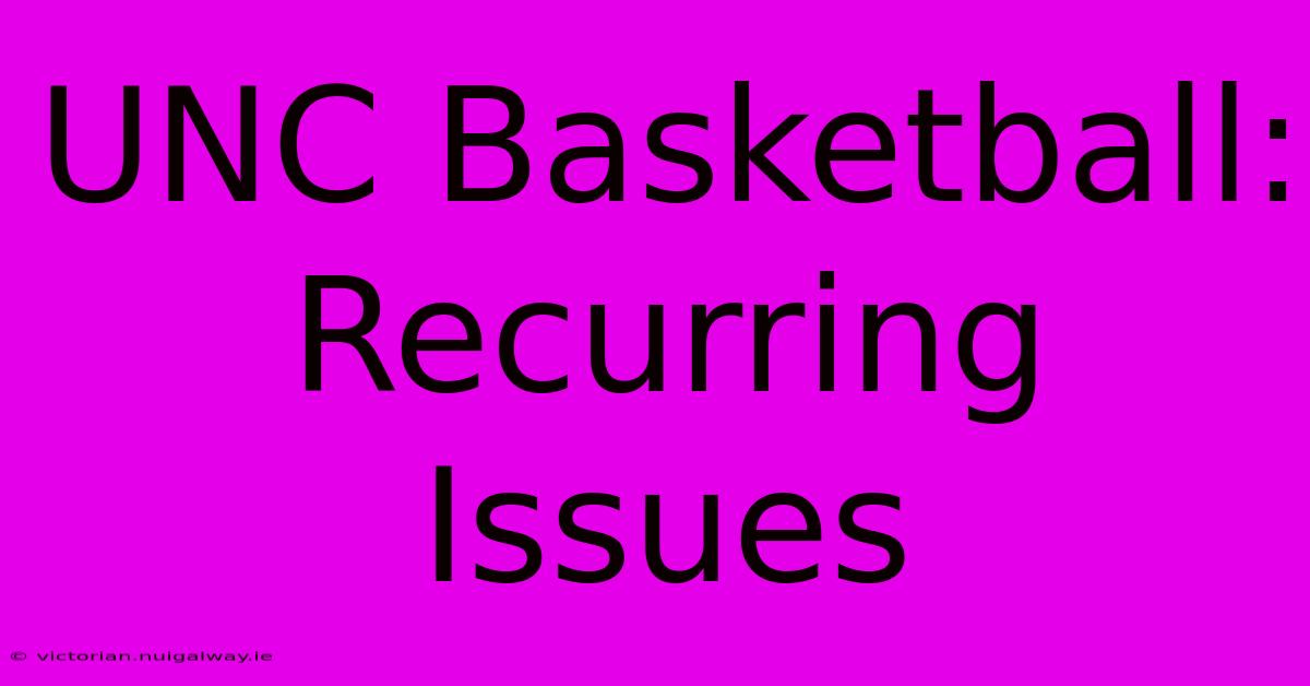 UNC Basketball: Recurring Issues