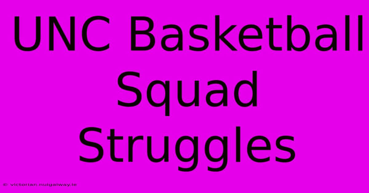 UNC Basketball Squad Struggles