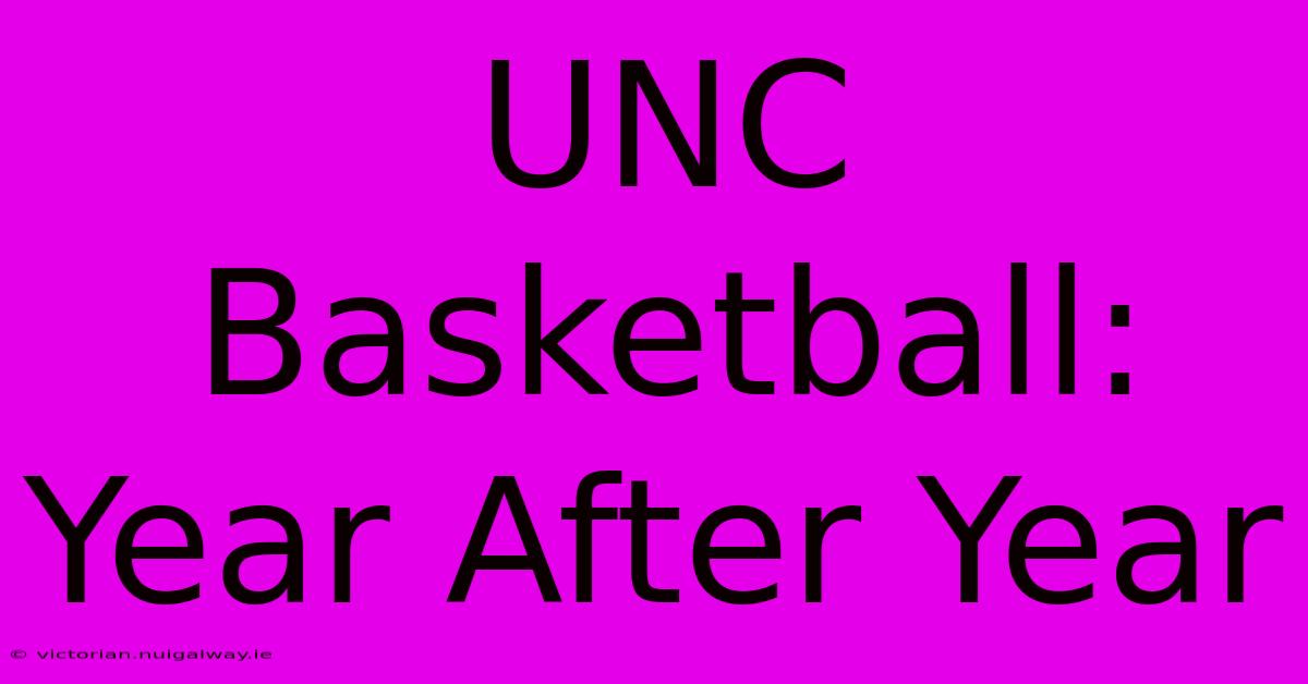 UNC Basketball: Year After Year