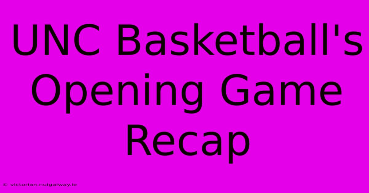 UNC Basketball's Opening Game Recap