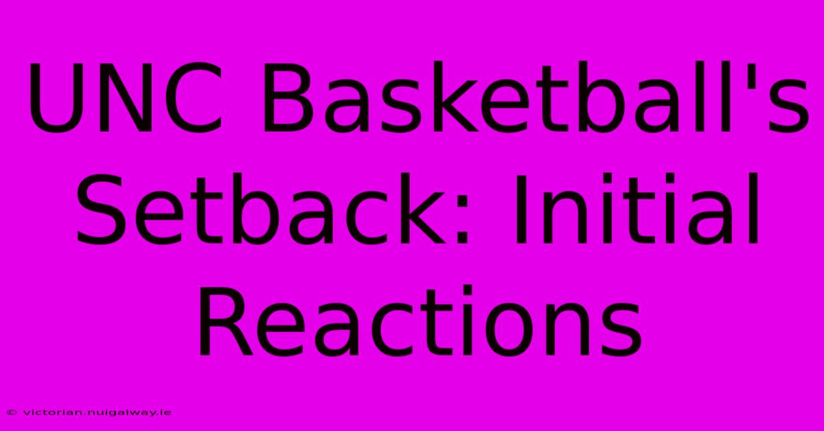 UNC Basketball's Setback: Initial Reactions