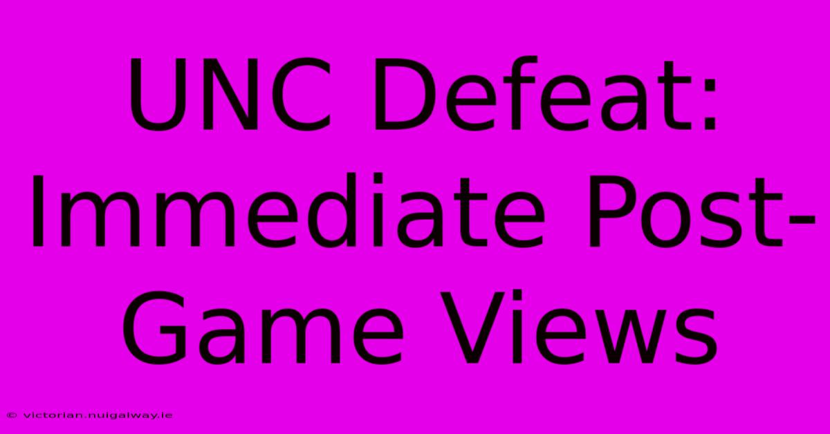 UNC Defeat:  Immediate Post-Game Views