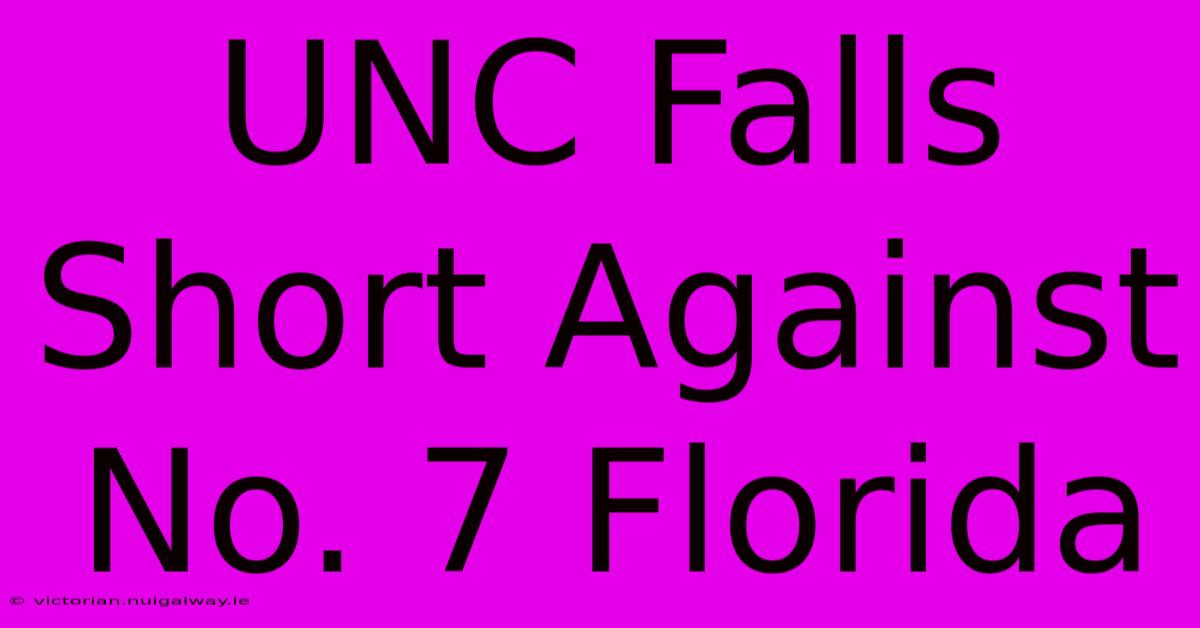 UNC Falls Short Against No. 7 Florida