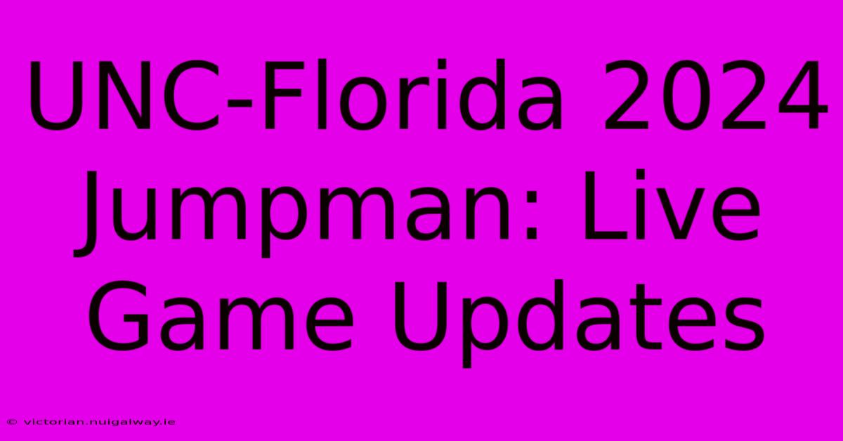 UNC-Florida 2024 Jumpman: Live Game Updates