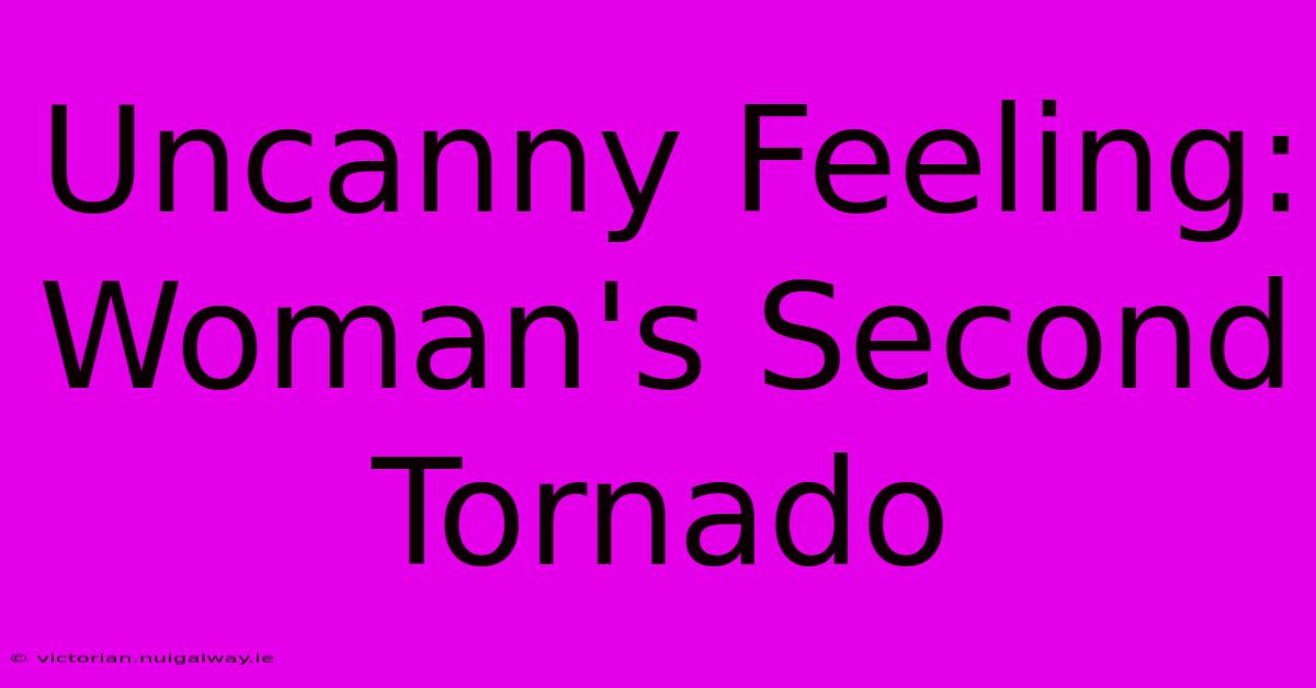 Uncanny Feeling: Woman's Second Tornado