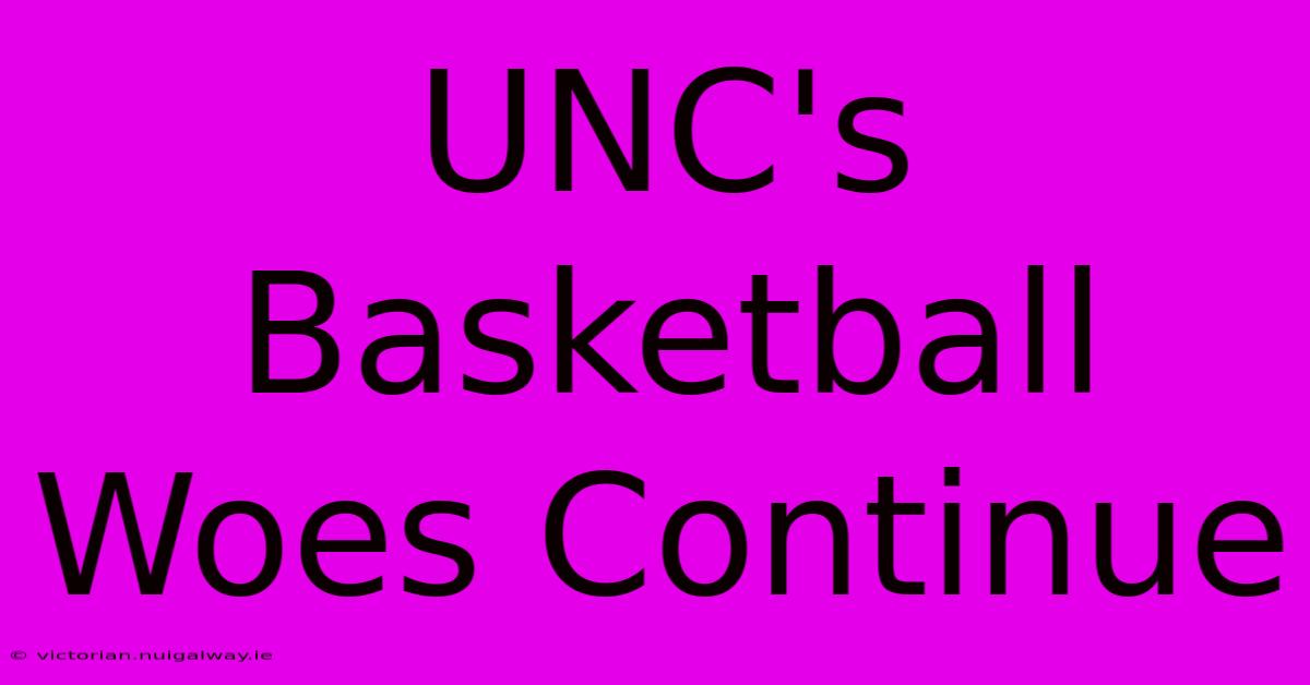 UNC's Basketball Woes Continue