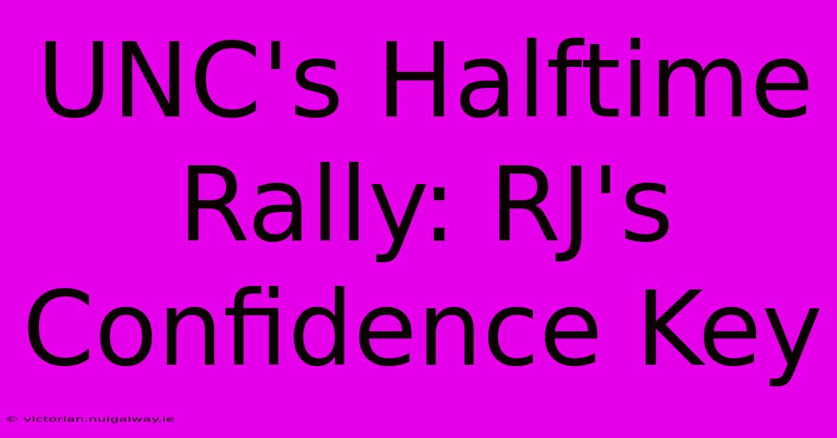 UNC's Halftime Rally: RJ's Confidence Key