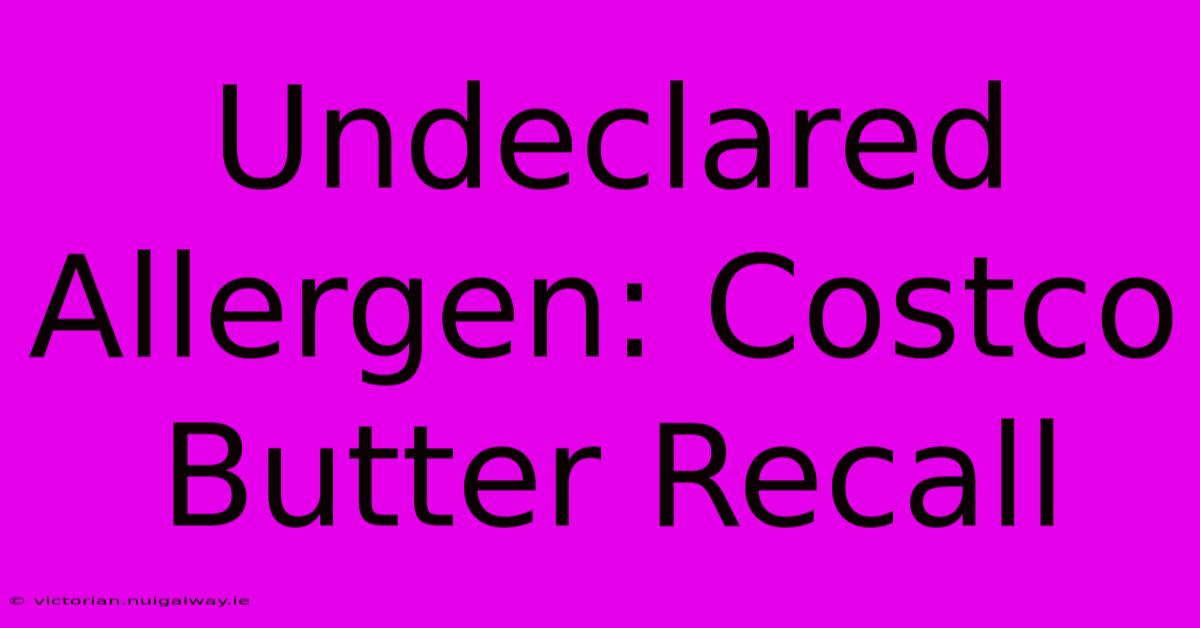 Undeclared Allergen: Costco Butter Recall