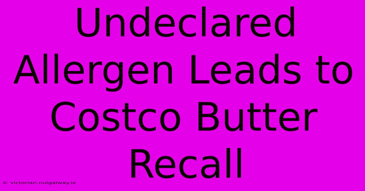 Undeclared Allergen Leads To Costco Butter Recall