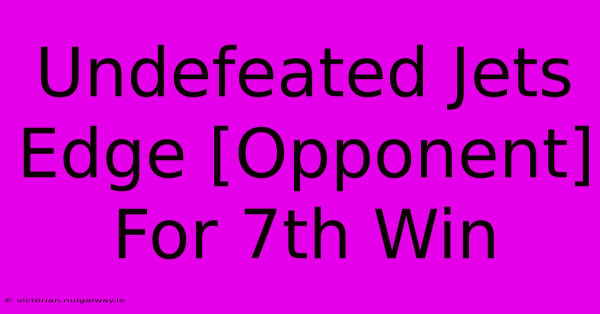 Undefeated Jets Edge [Opponent] For 7th Win