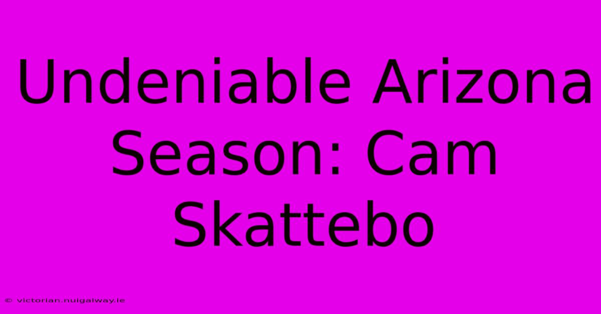 Undeniable Arizona Season: Cam Skattebo