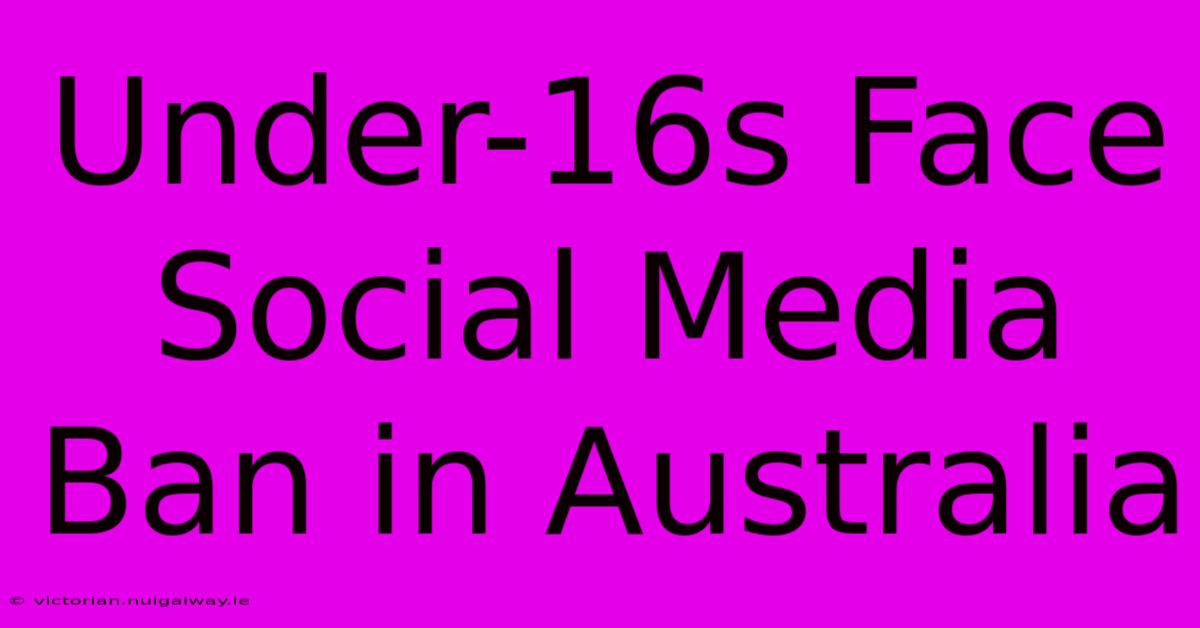 Under-16s Face Social Media Ban In Australia