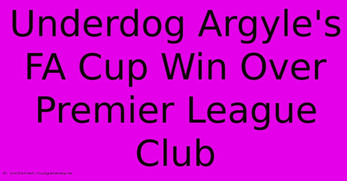 Underdog Argyle's FA Cup Win Over Premier League Club