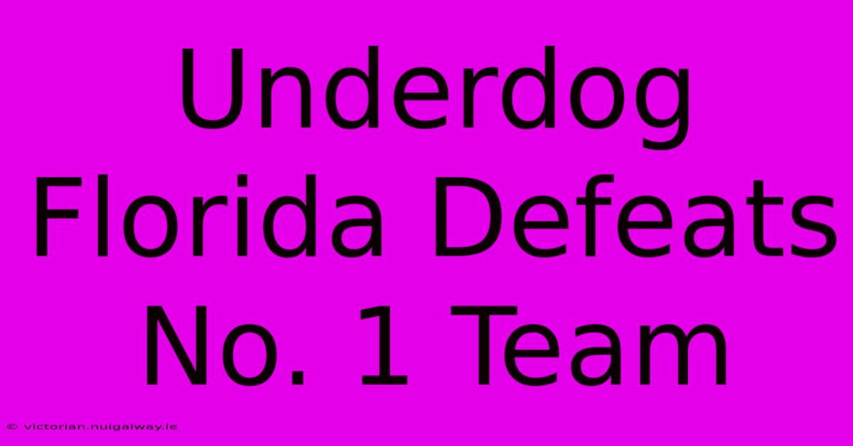 Underdog Florida Defeats No. 1 Team