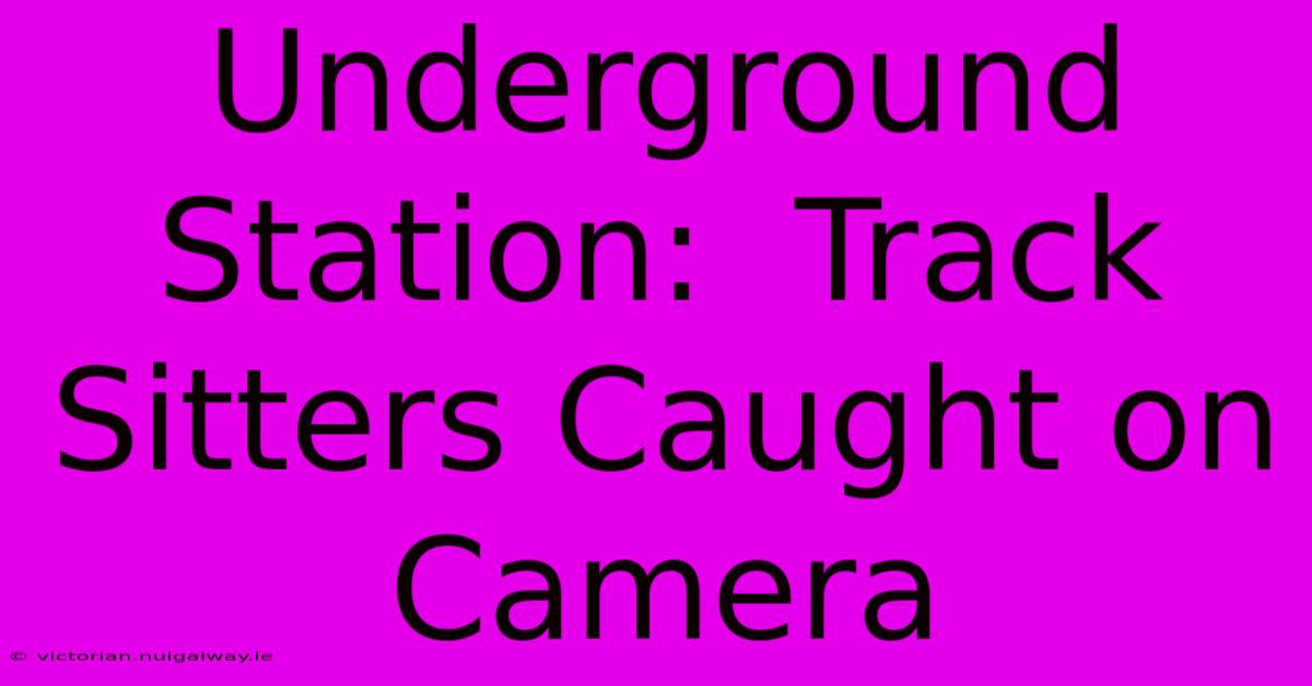 Underground Station:  Track Sitters Caught On Camera 