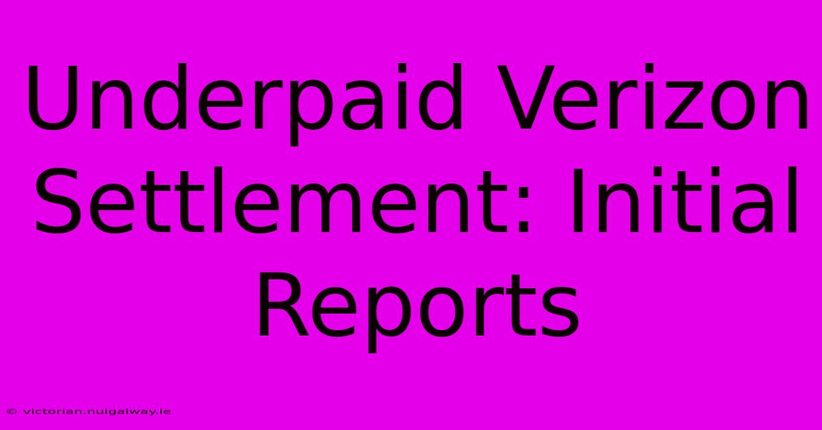 Underpaid Verizon Settlement: Initial Reports