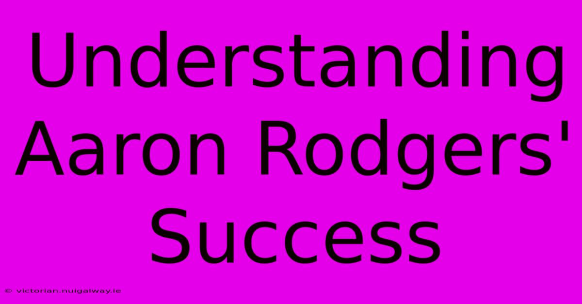 Understanding Aaron Rodgers' Success