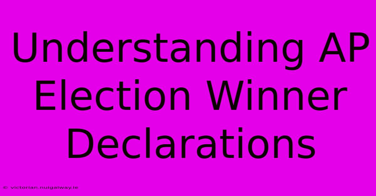 Understanding AP Election Winner Declarations 