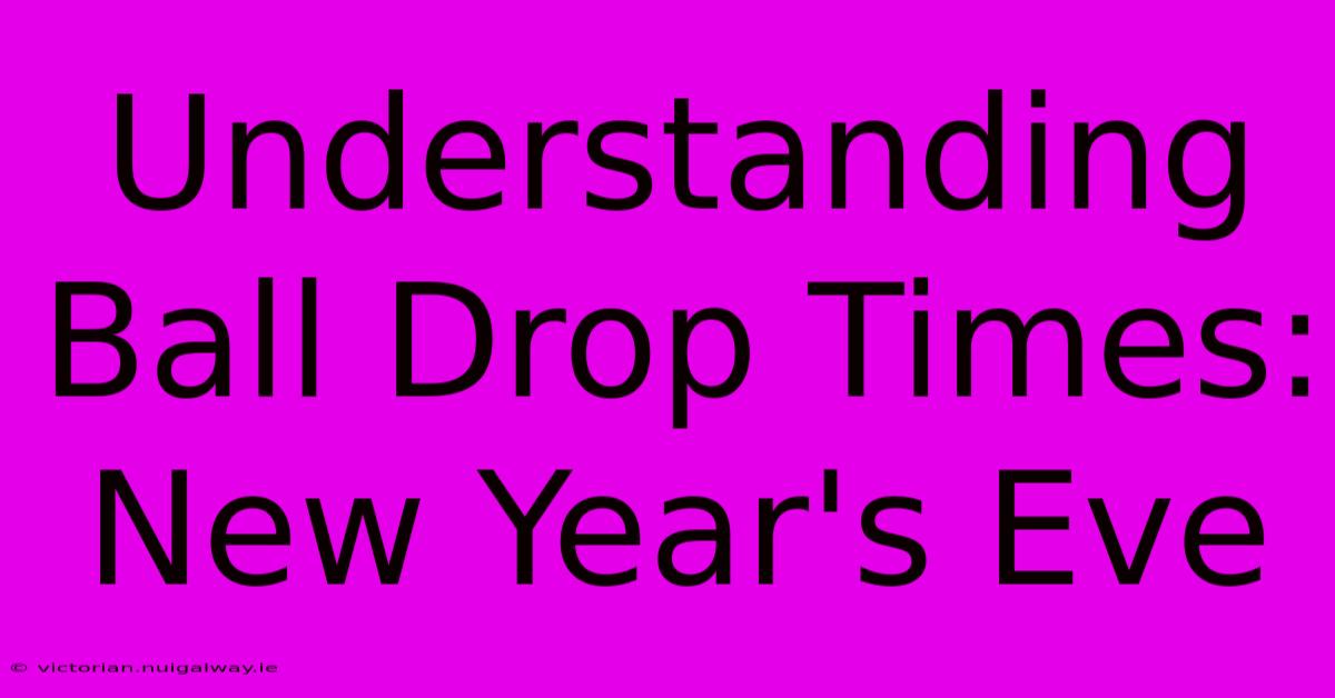 Understanding Ball Drop Times: New Year's Eve