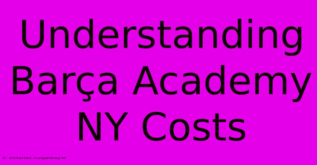 Understanding Barça Academy NY Costs