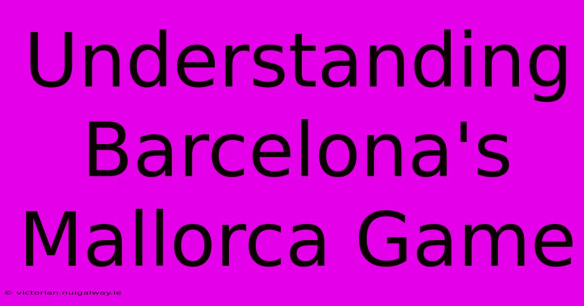 Understanding Barcelona's Mallorca Game