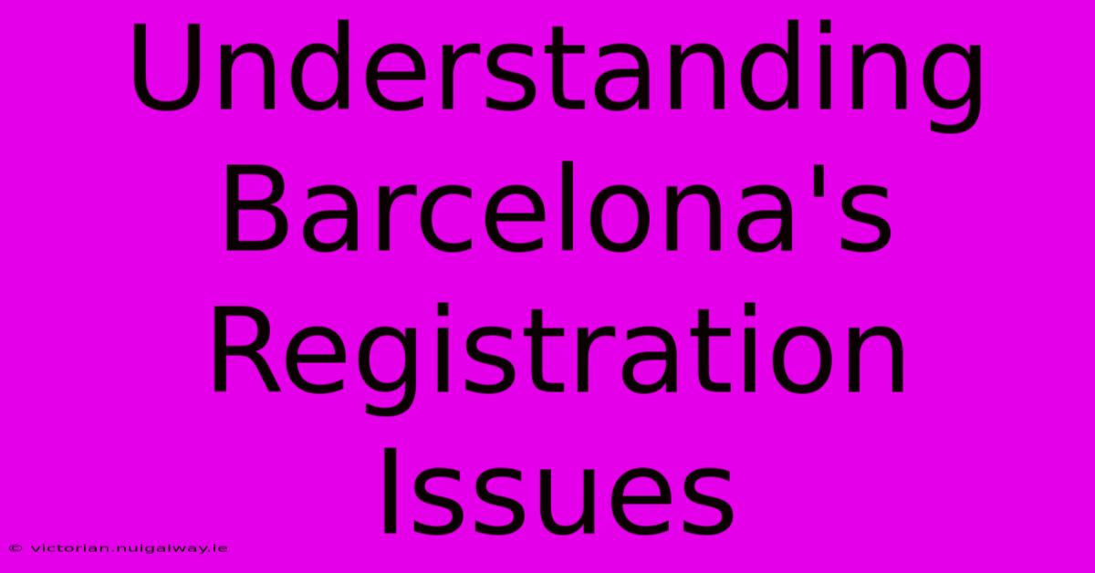 Understanding Barcelona's Registration Issues