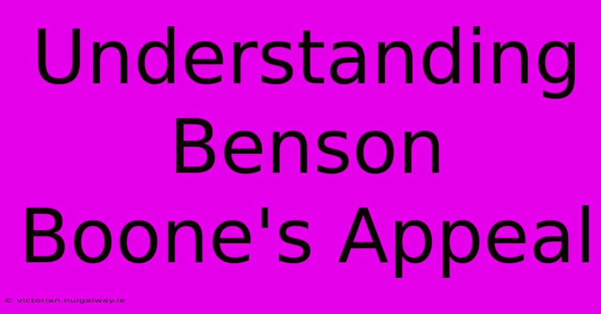 Understanding Benson Boone's Appeal