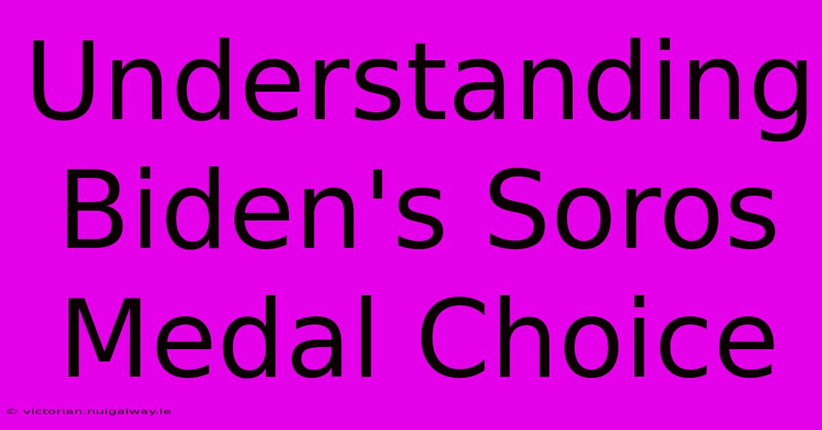 Understanding Biden's Soros Medal Choice