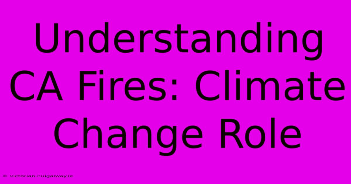 Understanding CA Fires: Climate Change Role