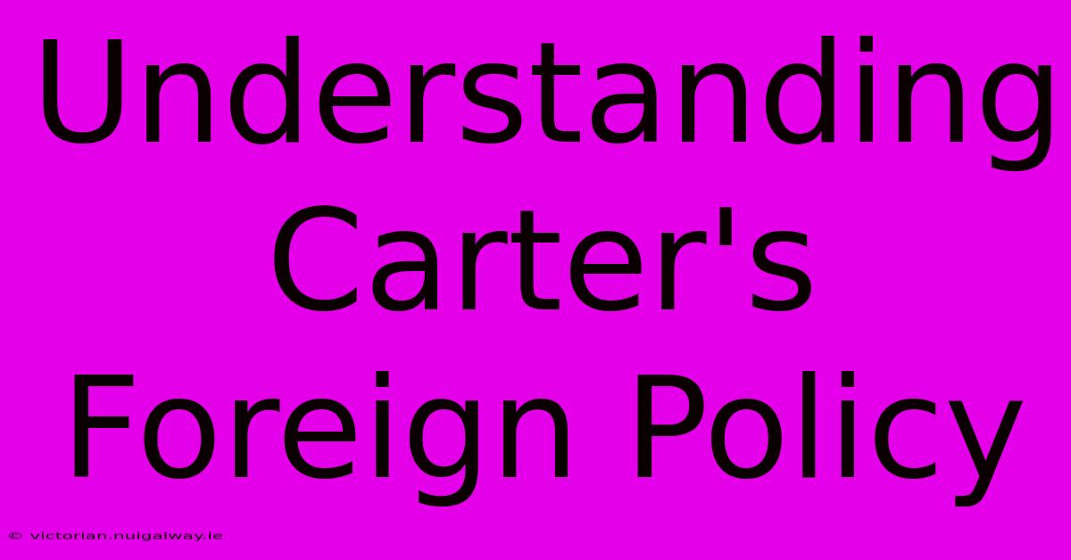 Understanding Carter's Foreign Policy