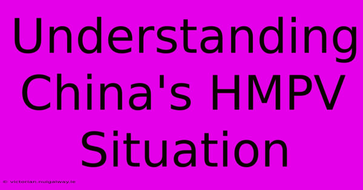 Understanding China's HMPV Situation