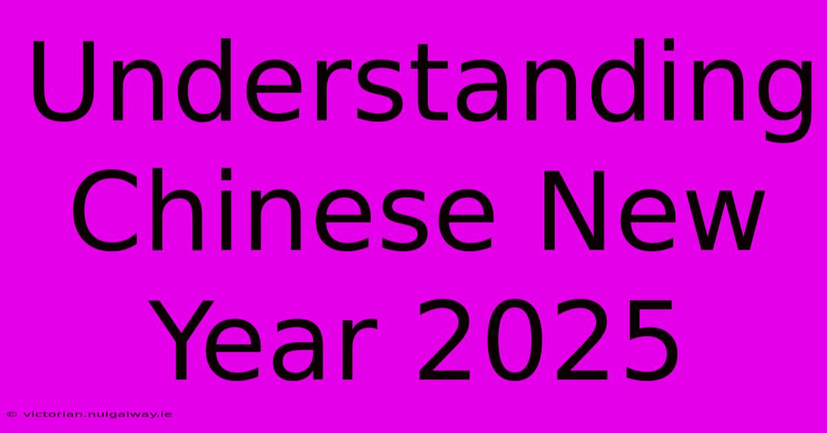 Understanding Chinese New Year 2025