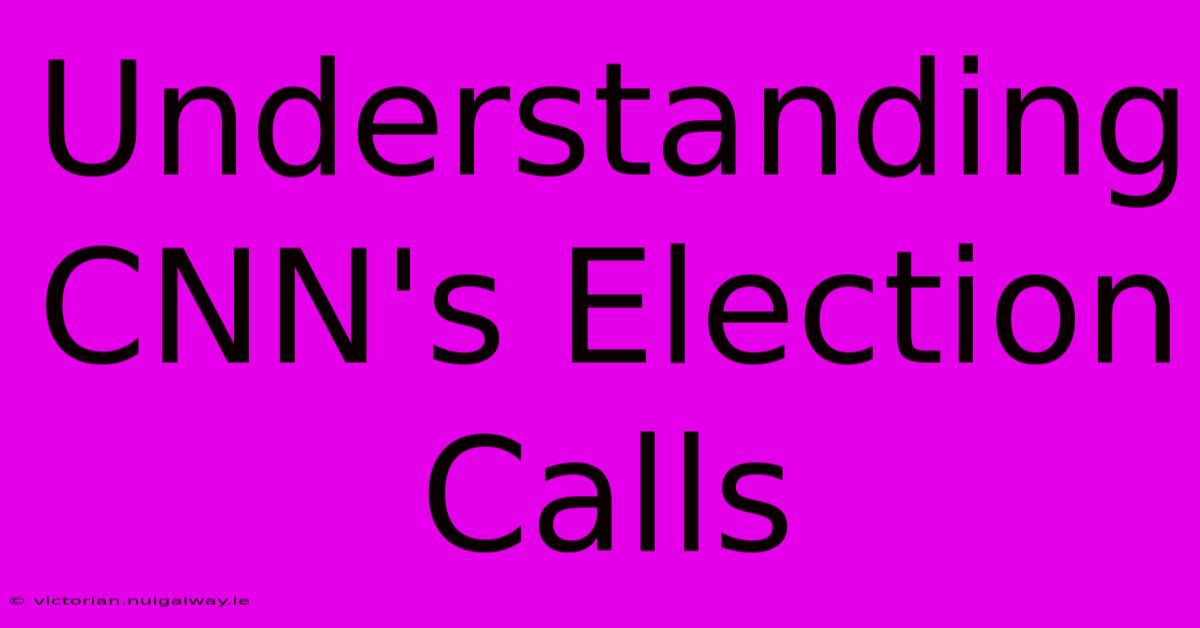 Understanding CNN's Election Calls