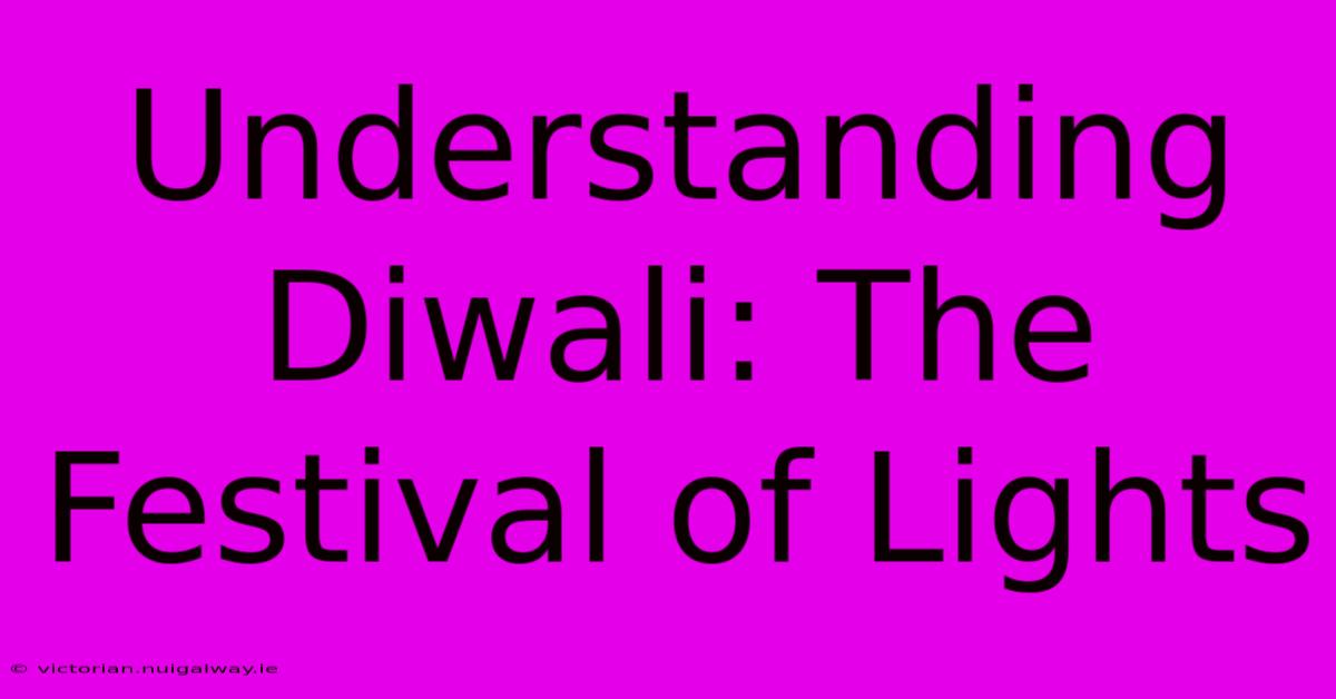 Understanding Diwali: The Festival Of Lights