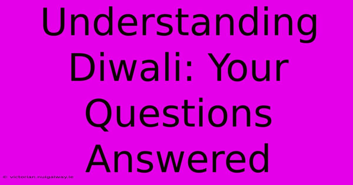 Understanding Diwali: Your Questions Answered 