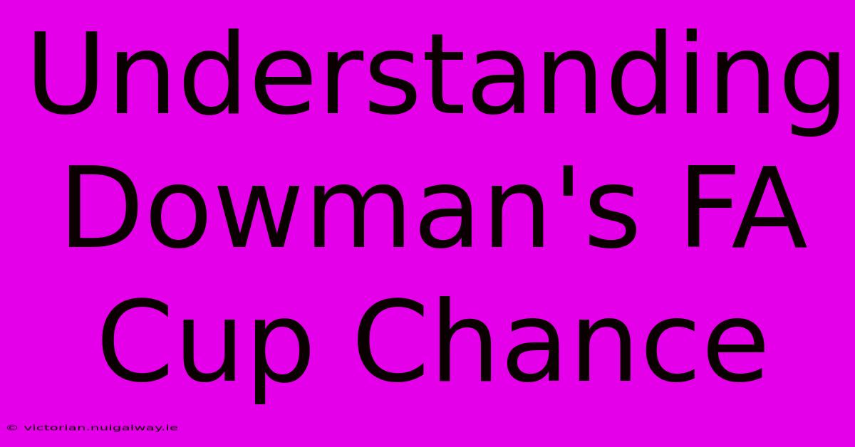 Understanding Dowman's FA Cup Chance