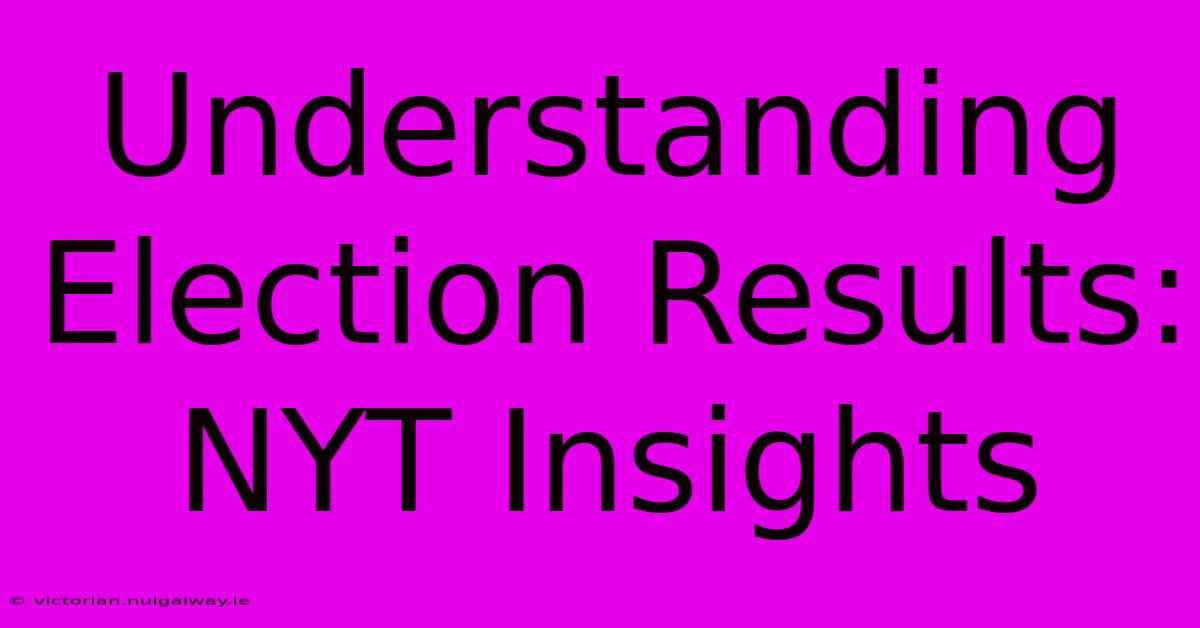 Understanding Election Results: NYT Insights