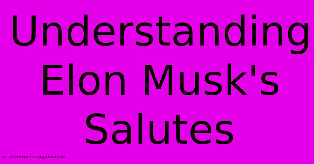 Understanding Elon Musk's Salutes